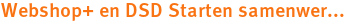Webshop+ en DSD Starten samenwer... Webshop+ en DSD Starten samenwer...