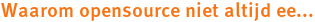 Waarom opensource niet altijd ee... Waarom opensource niet altijd ee...