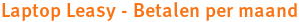 Laptop Leasy - Betalen per maand Laptop Leasy - Betalen per maand